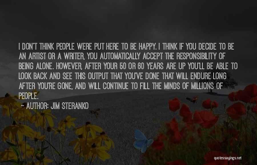 Jim Steranko Quotes: I Don't Think People Were Put Here To Be Happy. I Think If You Decide To Be An Artist Or