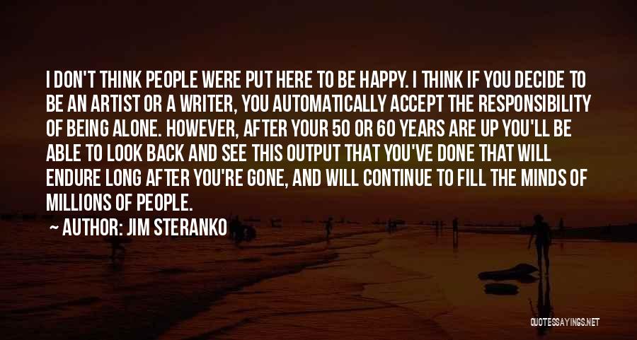 Jim Steranko Quotes: I Don't Think People Were Put Here To Be Happy. I Think If You Decide To Be An Artist Or