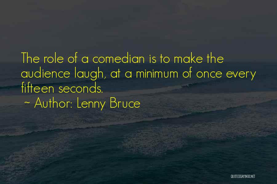 Lenny Bruce Quotes: The Role Of A Comedian Is To Make The Audience Laugh, At A Minimum Of Once Every Fifteen Seconds.