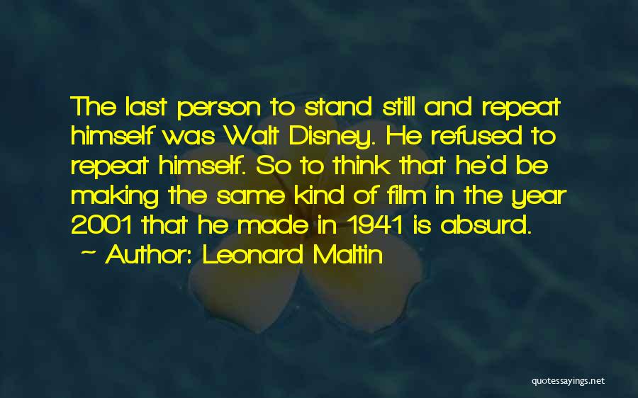 Leonard Maltin Quotes: The Last Person To Stand Still And Repeat Himself Was Walt Disney. He Refused To Repeat Himself. So To Think