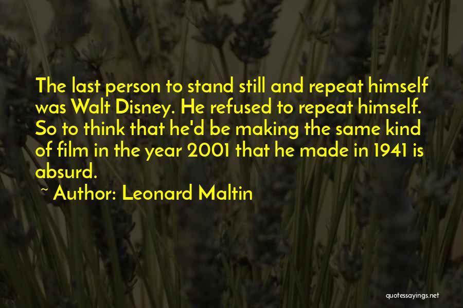 Leonard Maltin Quotes: The Last Person To Stand Still And Repeat Himself Was Walt Disney. He Refused To Repeat Himself. So To Think