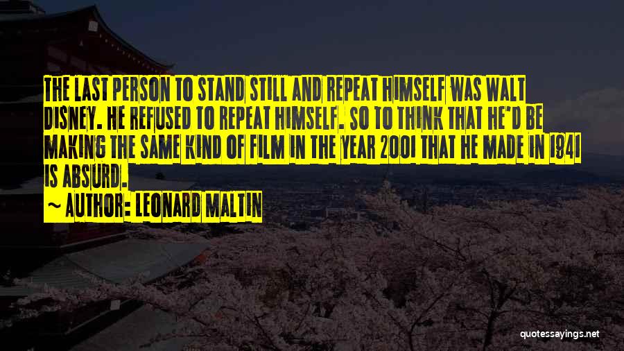 Leonard Maltin Quotes: The Last Person To Stand Still And Repeat Himself Was Walt Disney. He Refused To Repeat Himself. So To Think