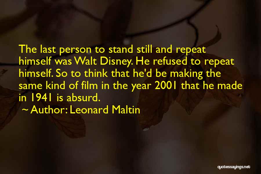 Leonard Maltin Quotes: The Last Person To Stand Still And Repeat Himself Was Walt Disney. He Refused To Repeat Himself. So To Think