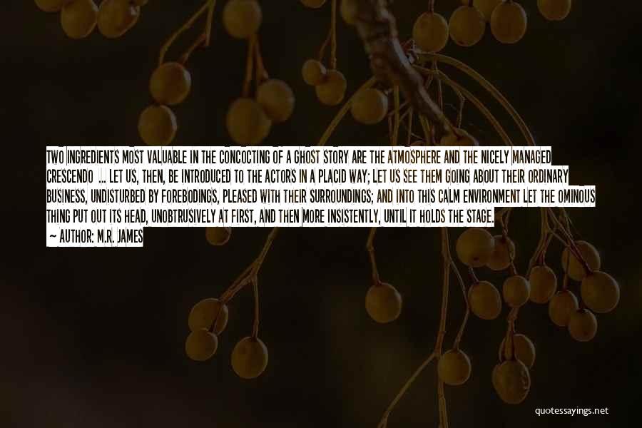 M.R. James Quotes: Two Ingredients Most Valuable In The Concocting Of A Ghost Story Are The Atmosphere And The Nicely Managed Crescendo ...