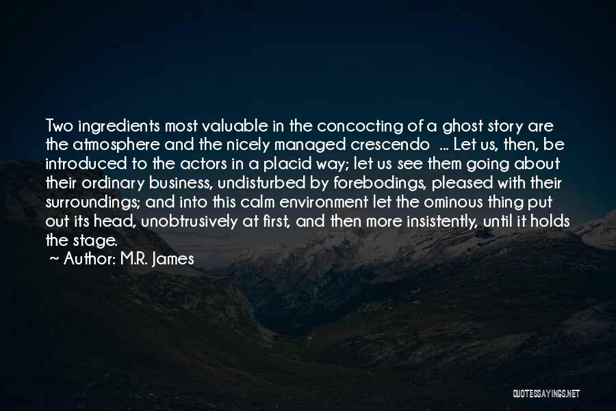 M.R. James Quotes: Two Ingredients Most Valuable In The Concocting Of A Ghost Story Are The Atmosphere And The Nicely Managed Crescendo ...