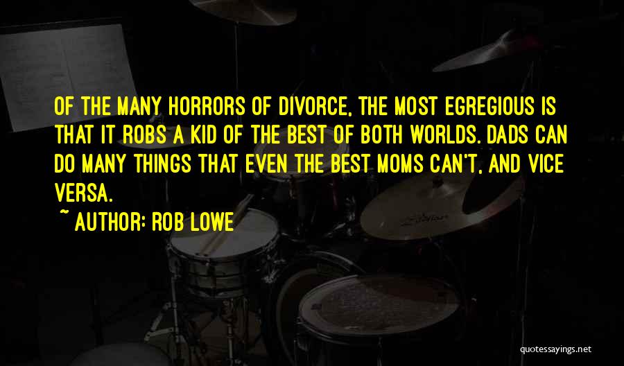 Rob Lowe Quotes: Of The Many Horrors Of Divorce, The Most Egregious Is That It Robs A Kid Of The Best Of Both