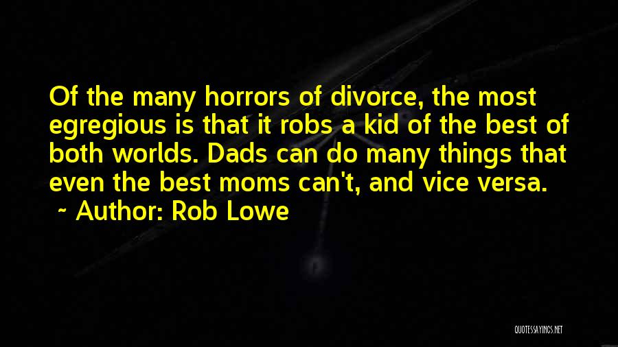 Rob Lowe Quotes: Of The Many Horrors Of Divorce, The Most Egregious Is That It Robs A Kid Of The Best Of Both