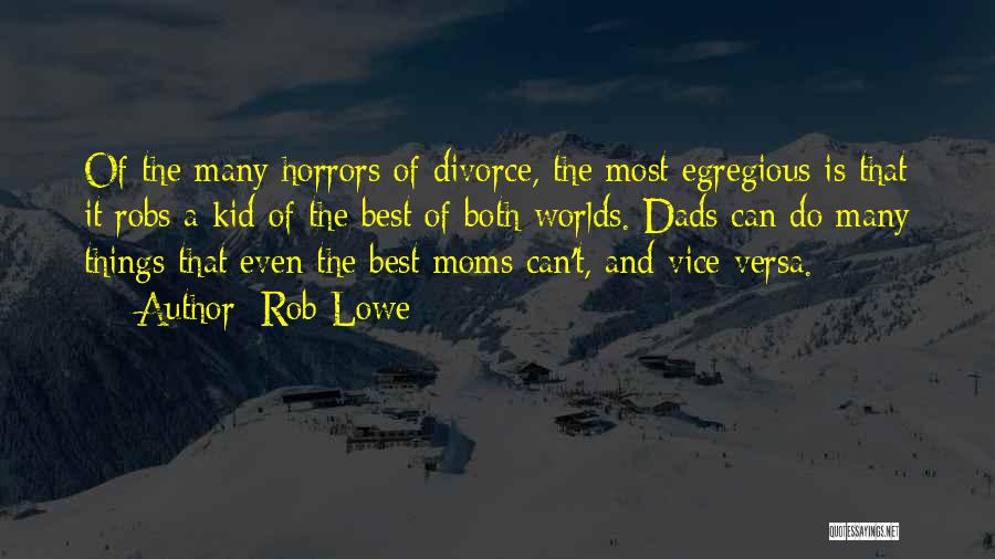 Rob Lowe Quotes: Of The Many Horrors Of Divorce, The Most Egregious Is That It Robs A Kid Of The Best Of Both