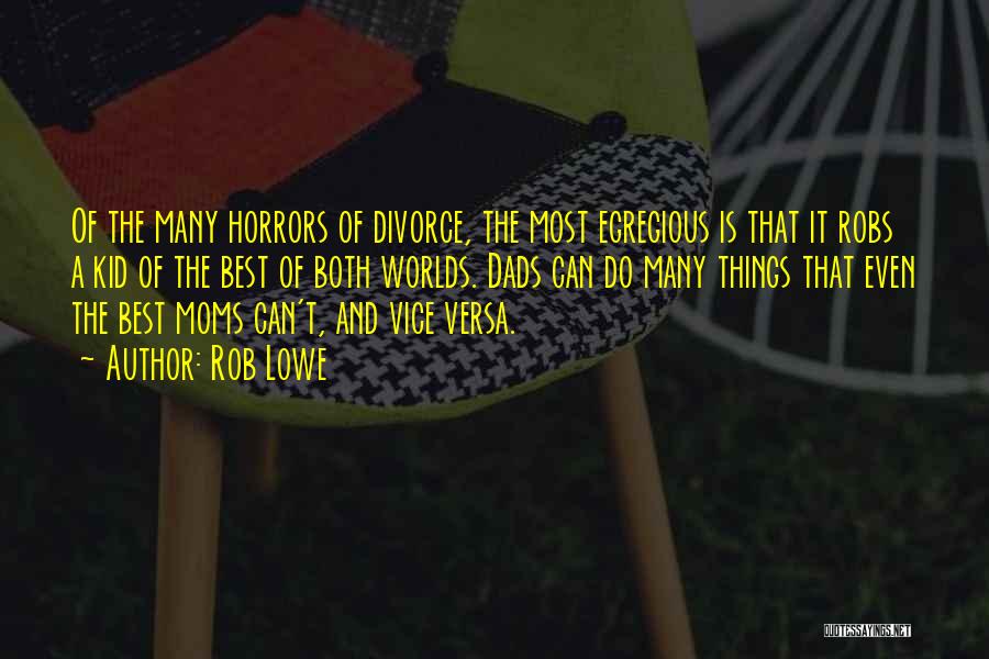 Rob Lowe Quotes: Of The Many Horrors Of Divorce, The Most Egregious Is That It Robs A Kid Of The Best Of Both