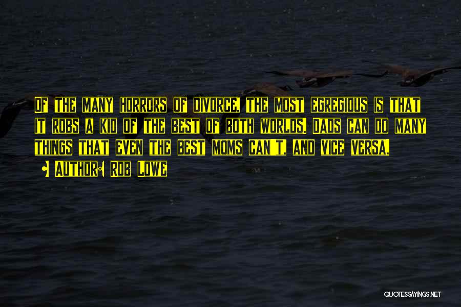 Rob Lowe Quotes: Of The Many Horrors Of Divorce, The Most Egregious Is That It Robs A Kid Of The Best Of Both