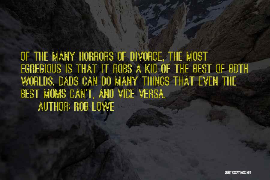 Rob Lowe Quotes: Of The Many Horrors Of Divorce, The Most Egregious Is That It Robs A Kid Of The Best Of Both