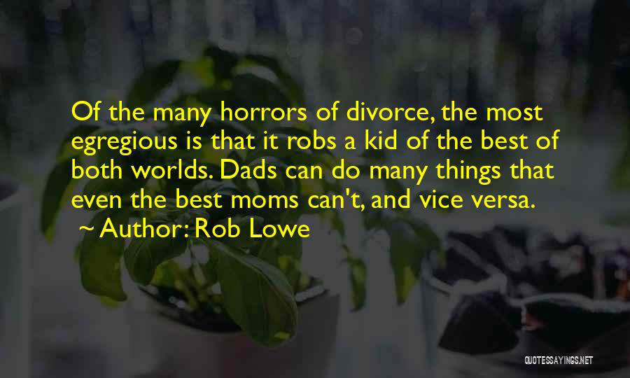 Rob Lowe Quotes: Of The Many Horrors Of Divorce, The Most Egregious Is That It Robs A Kid Of The Best Of Both