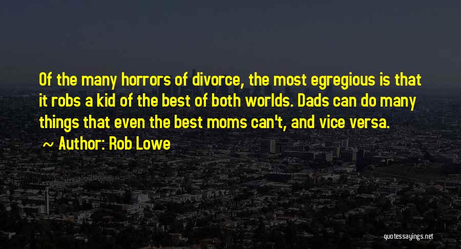 Rob Lowe Quotes: Of The Many Horrors Of Divorce, The Most Egregious Is That It Robs A Kid Of The Best Of Both