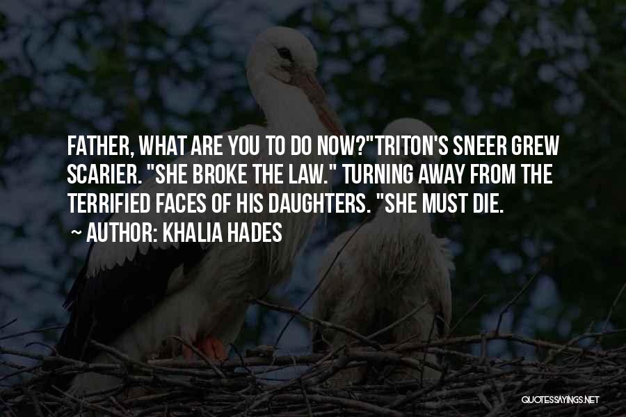 Khalia Hades Quotes: Father, What Are You To Do Now?triton's Sneer Grew Scarier. She Broke The Law. Turning Away From The Terrified Faces