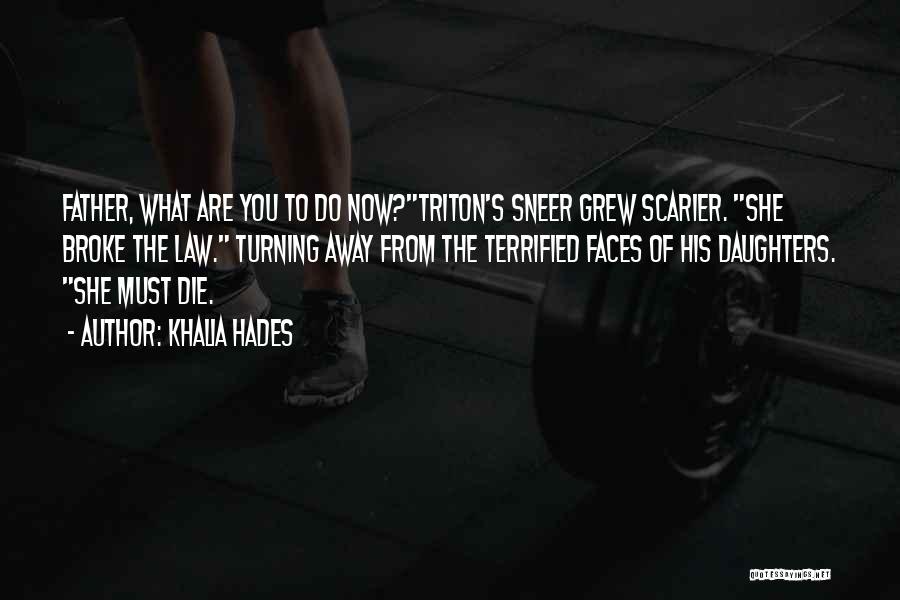 Khalia Hades Quotes: Father, What Are You To Do Now?triton's Sneer Grew Scarier. She Broke The Law. Turning Away From The Terrified Faces