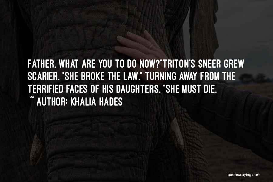 Khalia Hades Quotes: Father, What Are You To Do Now?triton's Sneer Grew Scarier. She Broke The Law. Turning Away From The Terrified Faces