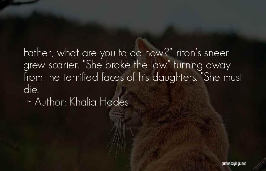 Khalia Hades Quotes: Father, What Are You To Do Now?triton's Sneer Grew Scarier. She Broke The Law. Turning Away From The Terrified Faces