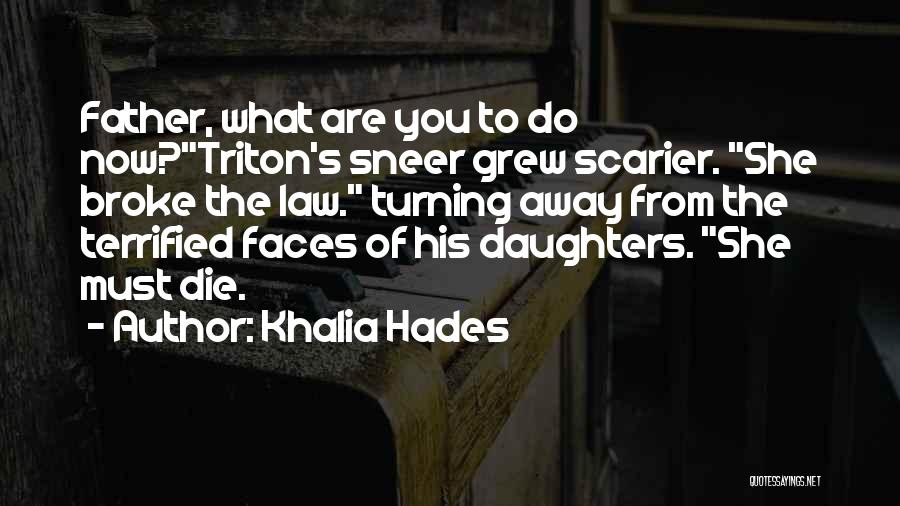 Khalia Hades Quotes: Father, What Are You To Do Now?triton's Sneer Grew Scarier. She Broke The Law. Turning Away From The Terrified Faces