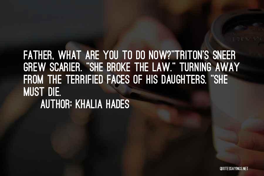 Khalia Hades Quotes: Father, What Are You To Do Now?triton's Sneer Grew Scarier. She Broke The Law. Turning Away From The Terrified Faces