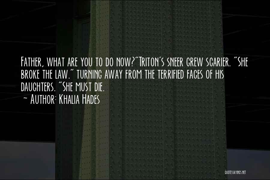 Khalia Hades Quotes: Father, What Are You To Do Now?triton's Sneer Grew Scarier. She Broke The Law. Turning Away From The Terrified Faces