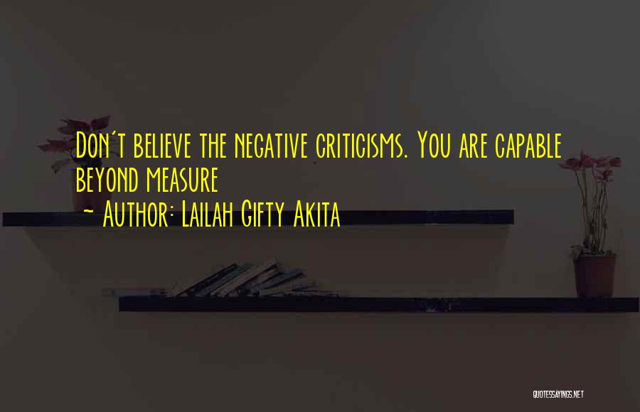 Lailah Gifty Akita Quotes: Don't Believe The Negative Criticisms. You Are Capable Beyond Measure
