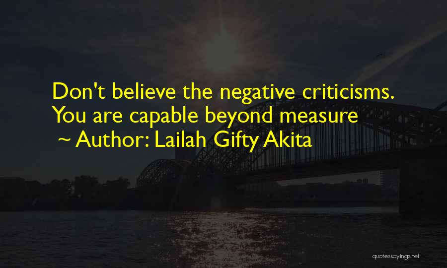 Lailah Gifty Akita Quotes: Don't Believe The Negative Criticisms. You Are Capable Beyond Measure