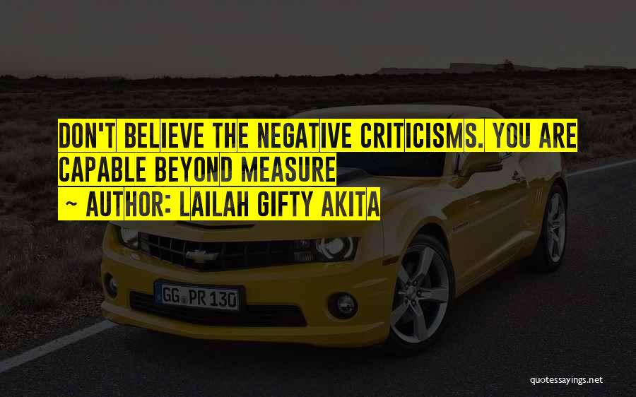 Lailah Gifty Akita Quotes: Don't Believe The Negative Criticisms. You Are Capable Beyond Measure