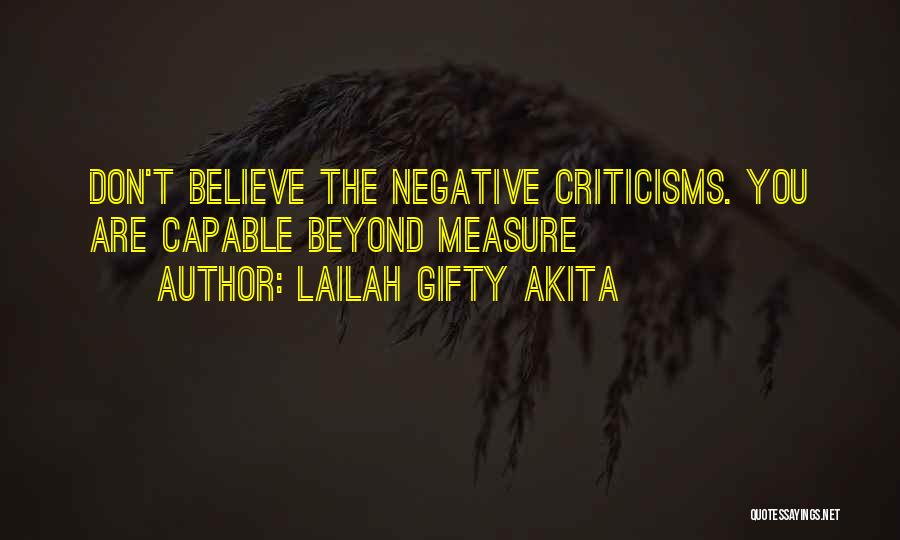 Lailah Gifty Akita Quotes: Don't Believe The Negative Criticisms. You Are Capable Beyond Measure