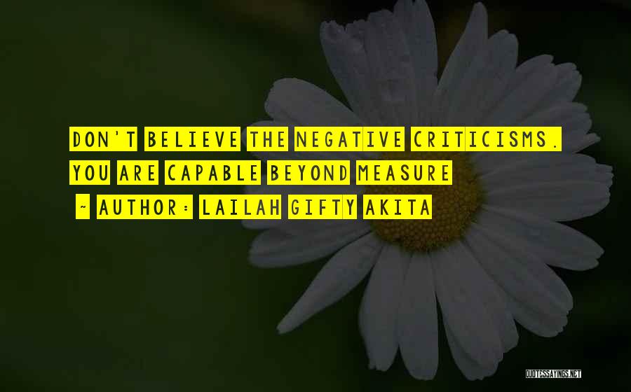 Lailah Gifty Akita Quotes: Don't Believe The Negative Criticisms. You Are Capable Beyond Measure