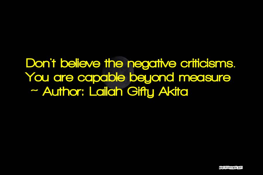 Lailah Gifty Akita Quotes: Don't Believe The Negative Criticisms. You Are Capable Beyond Measure