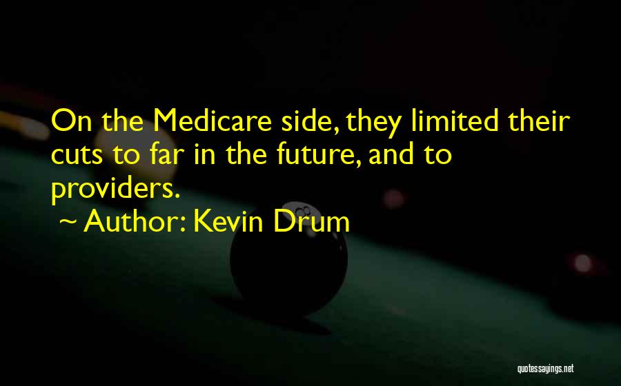 Kevin Drum Quotes: On The Medicare Side, They Limited Their Cuts To Far In The Future, And To Providers.