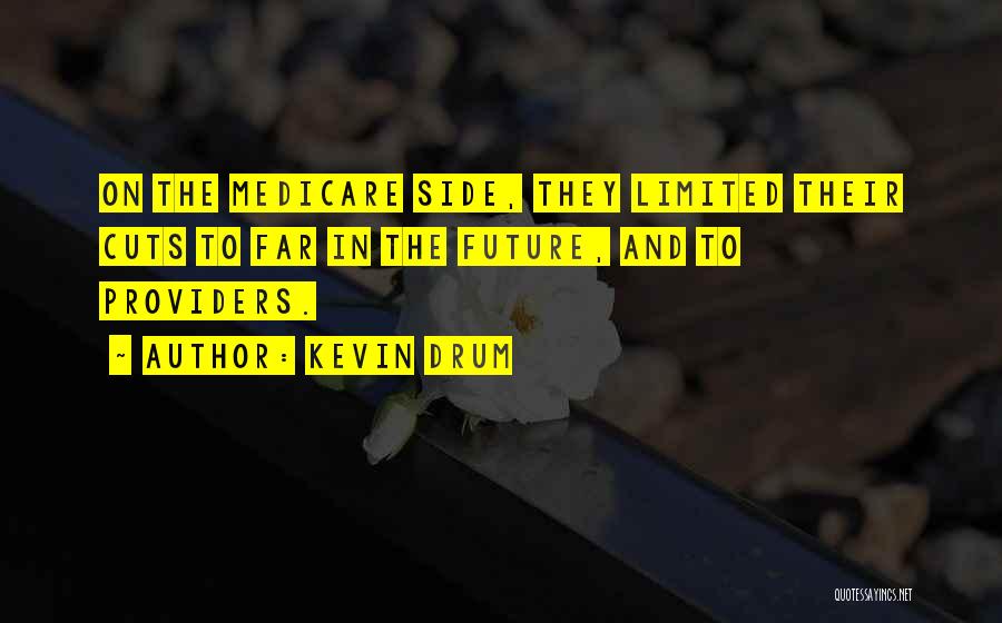 Kevin Drum Quotes: On The Medicare Side, They Limited Their Cuts To Far In The Future, And To Providers.