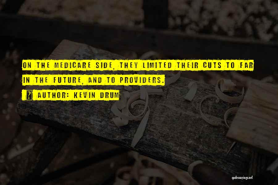 Kevin Drum Quotes: On The Medicare Side, They Limited Their Cuts To Far In The Future, And To Providers.
