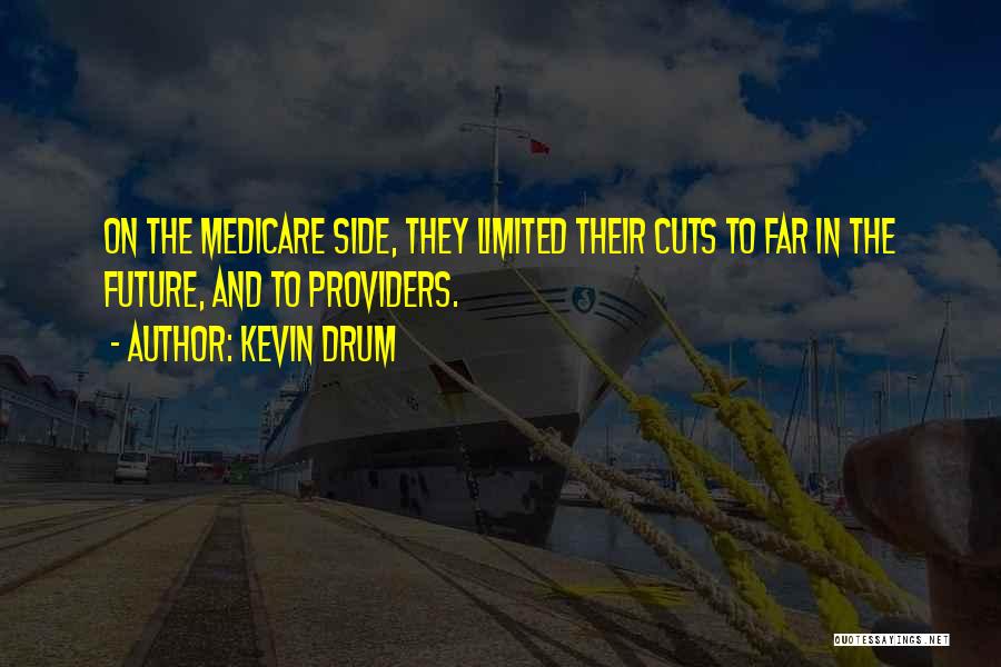 Kevin Drum Quotes: On The Medicare Side, They Limited Their Cuts To Far In The Future, And To Providers.