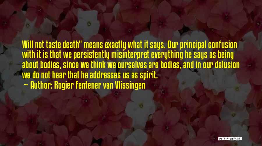 Rogier Fentener Van Vlissingen Quotes: Will Not Taste Death Means Exactly What It Says. Our Principal Confusion With It Is That We Persistently Misinterpret Everything