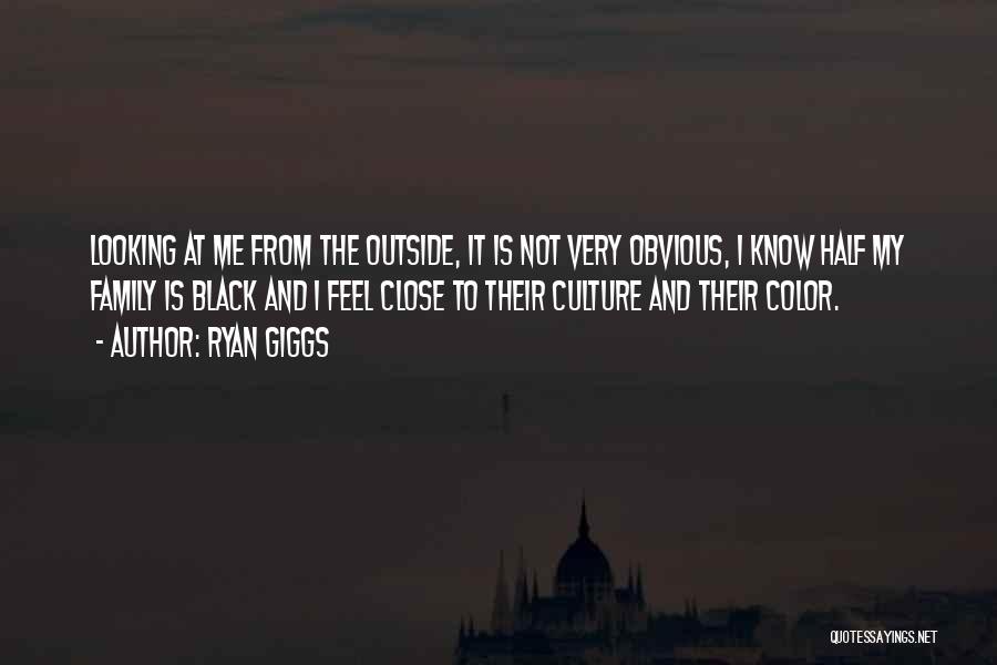 Ryan Giggs Quotes: Looking At Me From The Outside, It Is Not Very Obvious, I Know Half My Family Is Black And I
