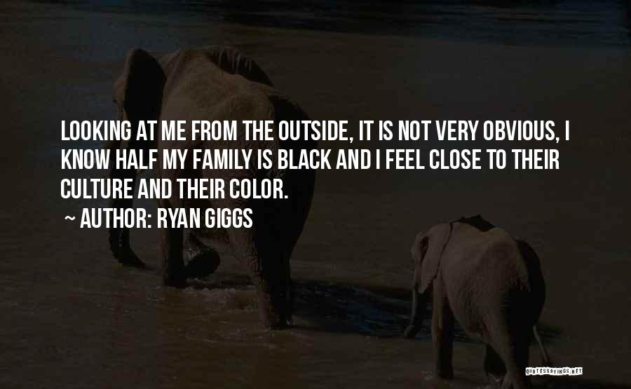 Ryan Giggs Quotes: Looking At Me From The Outside, It Is Not Very Obvious, I Know Half My Family Is Black And I