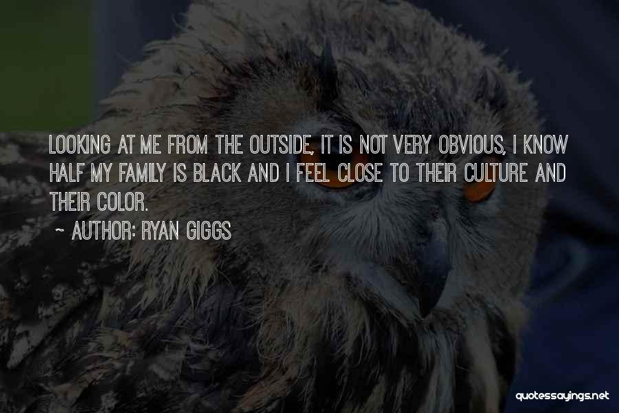 Ryan Giggs Quotes: Looking At Me From The Outside, It Is Not Very Obvious, I Know Half My Family Is Black And I