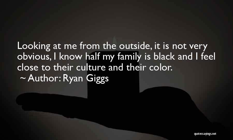 Ryan Giggs Quotes: Looking At Me From The Outside, It Is Not Very Obvious, I Know Half My Family Is Black And I