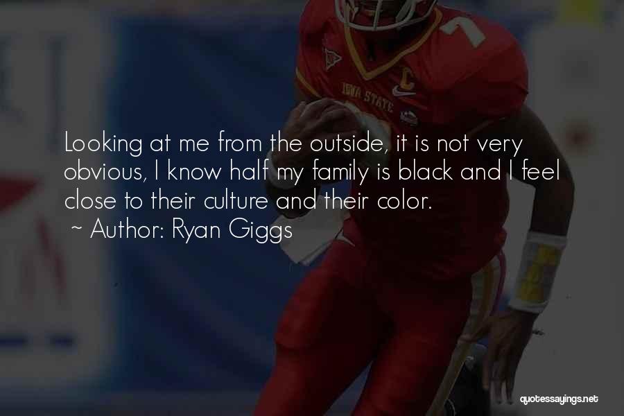 Ryan Giggs Quotes: Looking At Me From The Outside, It Is Not Very Obvious, I Know Half My Family Is Black And I