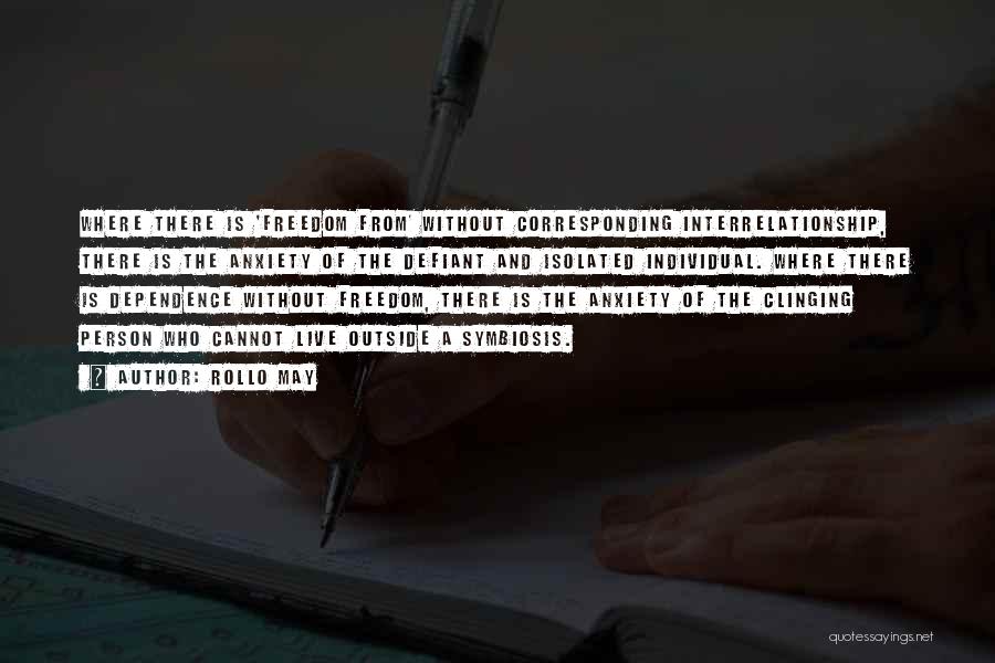 Rollo May Quotes: Where There Is 'freedom From' Without Corresponding Interrelationship, There Is The Anxiety Of The Defiant And Isolated Individual. Where There