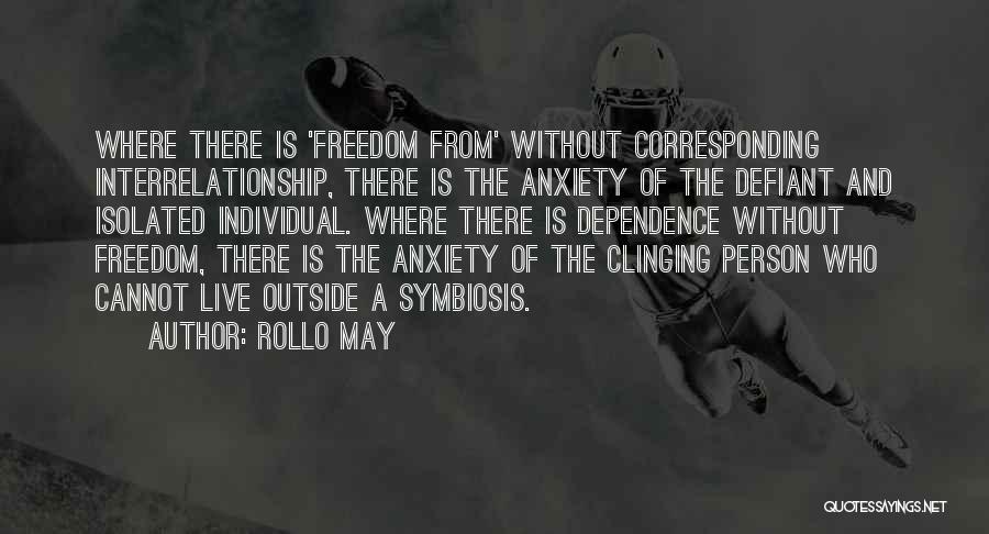 Rollo May Quotes: Where There Is 'freedom From' Without Corresponding Interrelationship, There Is The Anxiety Of The Defiant And Isolated Individual. Where There