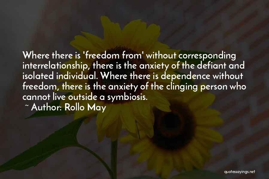 Rollo May Quotes: Where There Is 'freedom From' Without Corresponding Interrelationship, There Is The Anxiety Of The Defiant And Isolated Individual. Where There