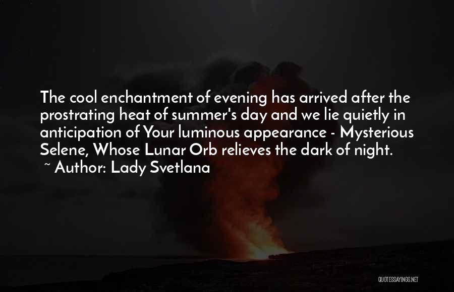 Lady Svetlana Quotes: The Cool Enchantment Of Evening Has Arrived After The Prostrating Heat Of Summer's Day And We Lie Quietly In Anticipation