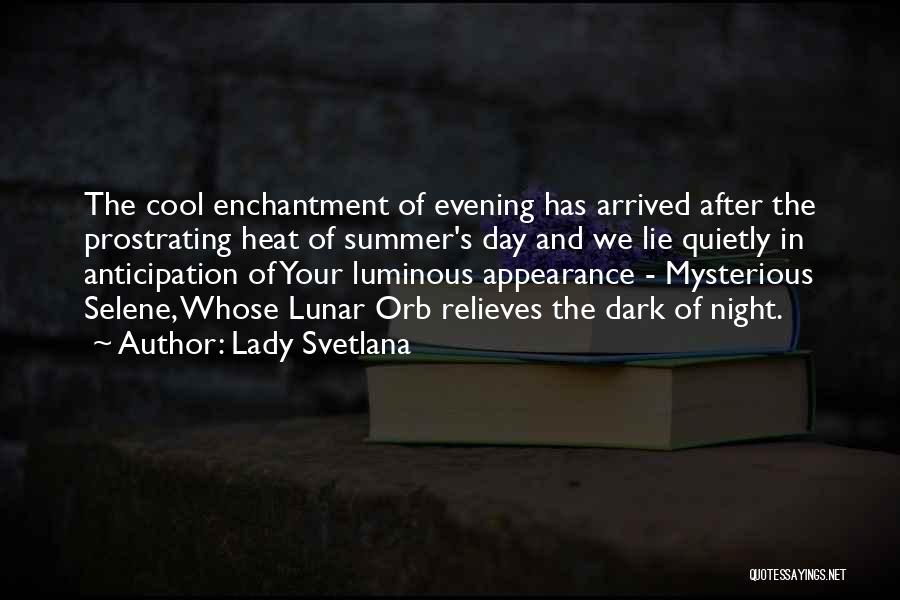 Lady Svetlana Quotes: The Cool Enchantment Of Evening Has Arrived After The Prostrating Heat Of Summer's Day And We Lie Quietly In Anticipation