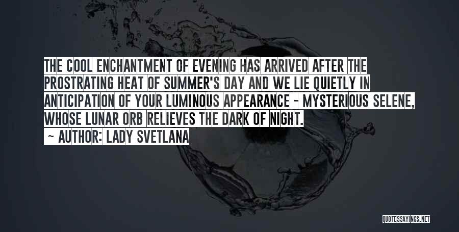 Lady Svetlana Quotes: The Cool Enchantment Of Evening Has Arrived After The Prostrating Heat Of Summer's Day And We Lie Quietly In Anticipation