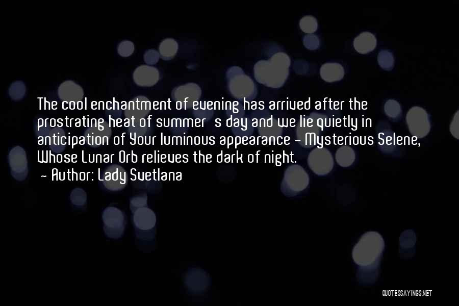 Lady Svetlana Quotes: The Cool Enchantment Of Evening Has Arrived After The Prostrating Heat Of Summer's Day And We Lie Quietly In Anticipation