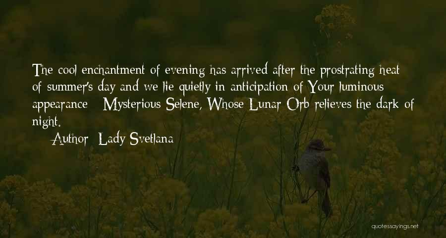 Lady Svetlana Quotes: The Cool Enchantment Of Evening Has Arrived After The Prostrating Heat Of Summer's Day And We Lie Quietly In Anticipation