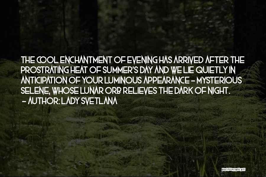 Lady Svetlana Quotes: The Cool Enchantment Of Evening Has Arrived After The Prostrating Heat Of Summer's Day And We Lie Quietly In Anticipation