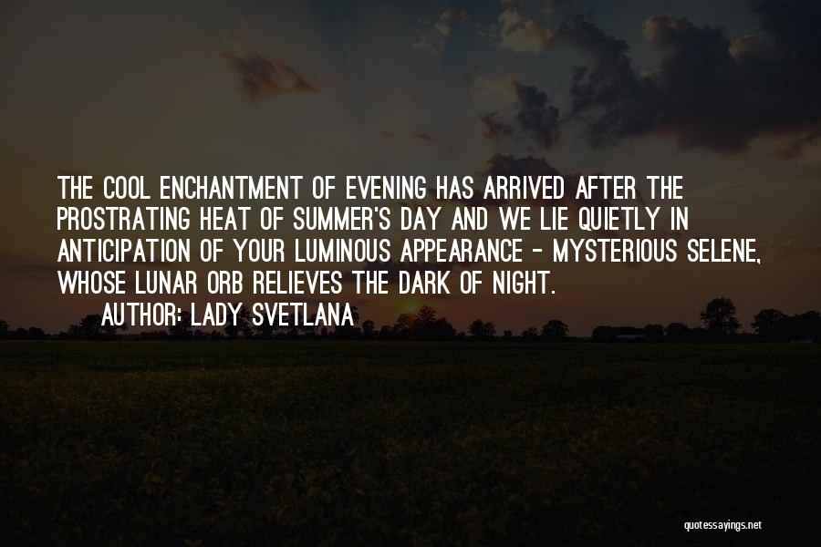 Lady Svetlana Quotes: The Cool Enchantment Of Evening Has Arrived After The Prostrating Heat Of Summer's Day And We Lie Quietly In Anticipation